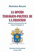 AGUIAR Asdrubal<BR>LA OPCION<BR>TEOLÓGICO-POLÍTICA<BR>DE S.S.<BR>FRANCISCO