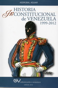 <BR>AGUIAR, Asdrúbal.<BR>HISTORIA INCONSTITUCIONAL DE VENEZUELA 1999-2012