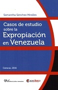 SANCHEZ M. Samantha<BR>CASOS DE ESTUDIO SOBRE<BR>LA EXPROPIACION EN VENEZUELA